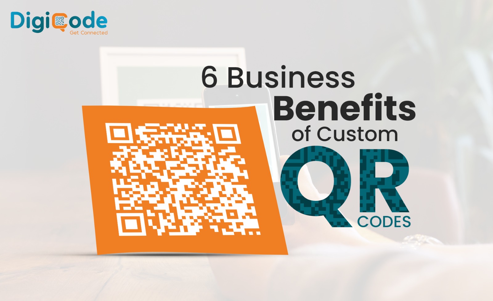 6 Business Benefits of Custom QR Codes